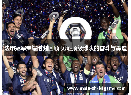法甲冠军荣耀时刻回顾 见证顶级球队的奋斗与辉煌
