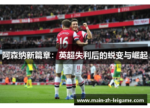 阿森纳新篇章：英超失利后的蜕变与崛起