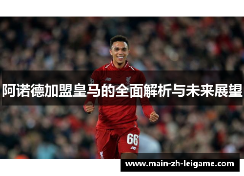 阿诺德加盟皇马的全面解析与未来展望
