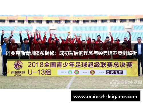 阿贾克斯青训体系揭秘：成功背后的理念与经典培养案例解析