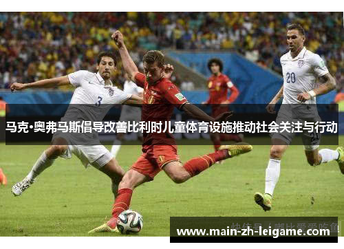 马克·奥弗马斯倡导改善比利时儿童体育设施推动社会关注与行动