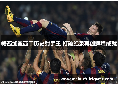 梅西加冕西甲历史射手王 打破纪录再创辉煌成就 梅西加冕西甲历史射手王 打破纪录再创辉煌成就