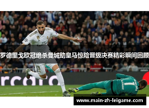 罗德里戈欧冠绝杀曼城助皇马惊险晋级决赛精彩瞬间回顾